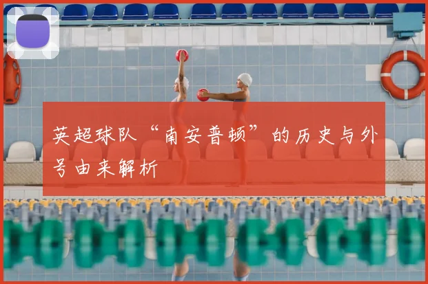 英超球队“南安普顿”的历史与外号由来解析